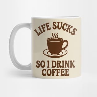 Life Sucks So I Drink Coffee Caffeine Addict Adult Life Humor Mug